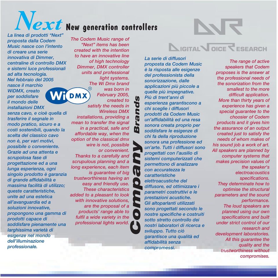 Nel febbraio del 2005 nasce il marchio WiDMX, creato per soddisfare Wi il mondo delle installazioni DMX senza cavo, e cioè quella di trasferire il segnale in modo pratico, sicuro e a costi