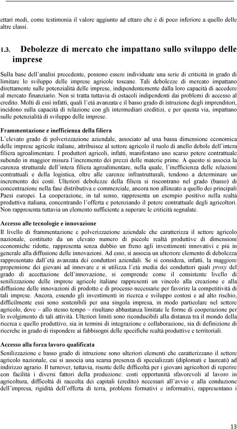 agricole toscane. Tali debolezze di mercato impattano direttamente sulle potenzialità delle imprese, indipendentemente dalla loro capacità di accedere al mercato finanziario.