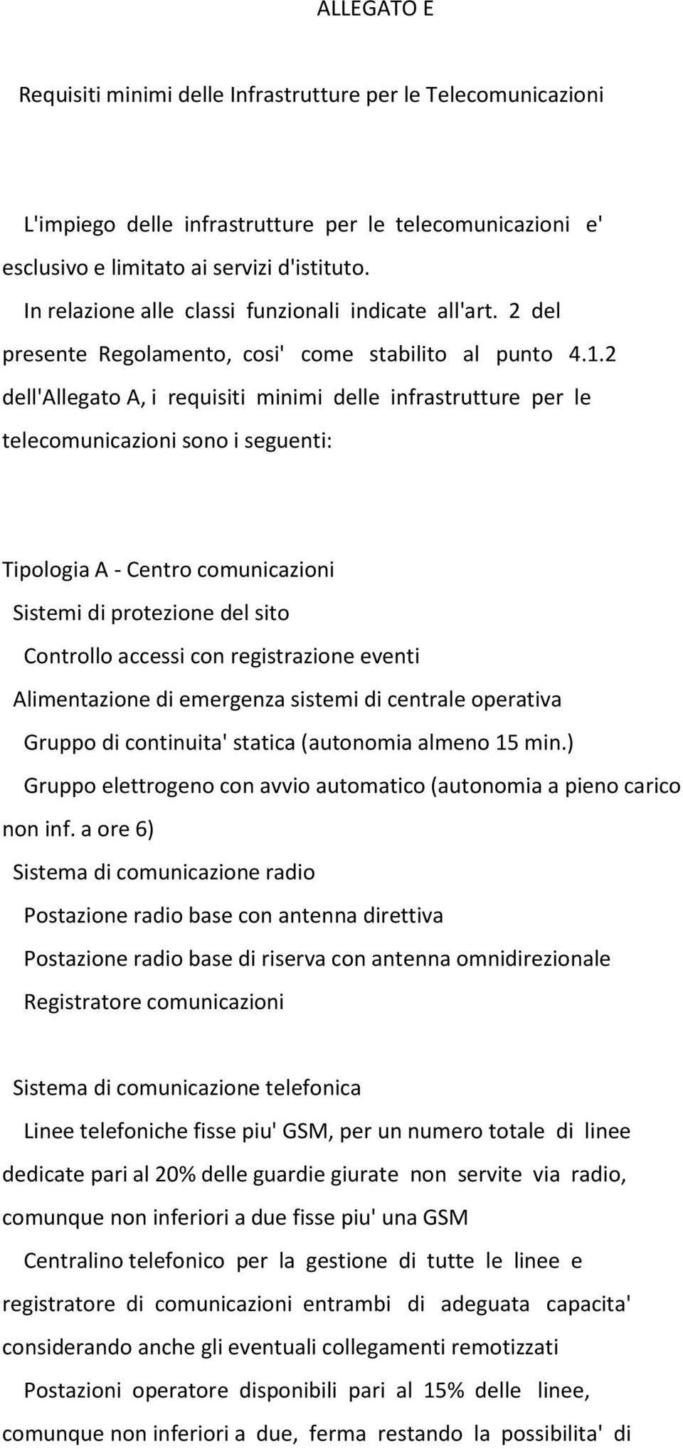 2 dell'allegato A, i requisiti minimi delle infrastrutture per le telecomunicazioni sono i seguenti: Tipologia A - Centro comunicazioni Sistemi di protezione del sito Controllo accessi con