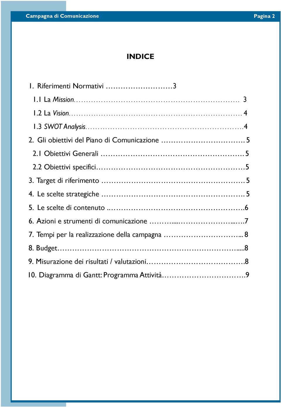 Target di riferimento. 5 4. Le scelte strategiche. 5 5. Le scelte di contenuto..6 6. Azioni e strumenti di.......7 7.