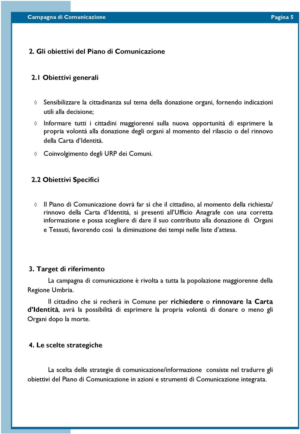 esprimere la propria volontà alla donazione degli organi al momento del rilascio o del rinnovo della Carta d Identità. Coinvolgimento degli URP dei Comuni. 2.