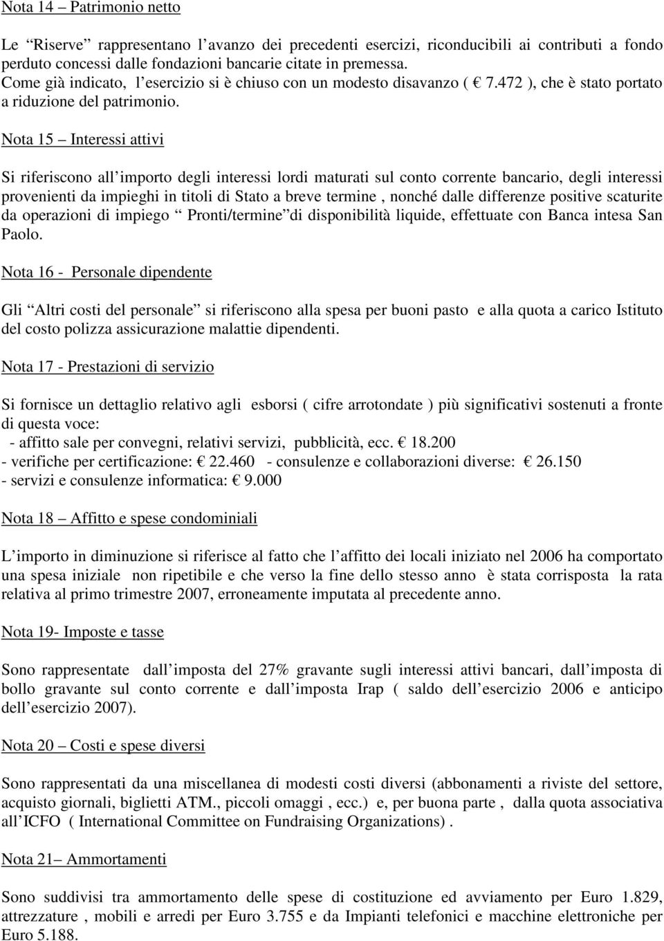 Nota 15 Interessi attivi Si riferiscono all importo degli interessi lordi maturati sul conto corrente bancario, degli interessi provenienti da impieghi in titoli di Stato a breve termine, nonché