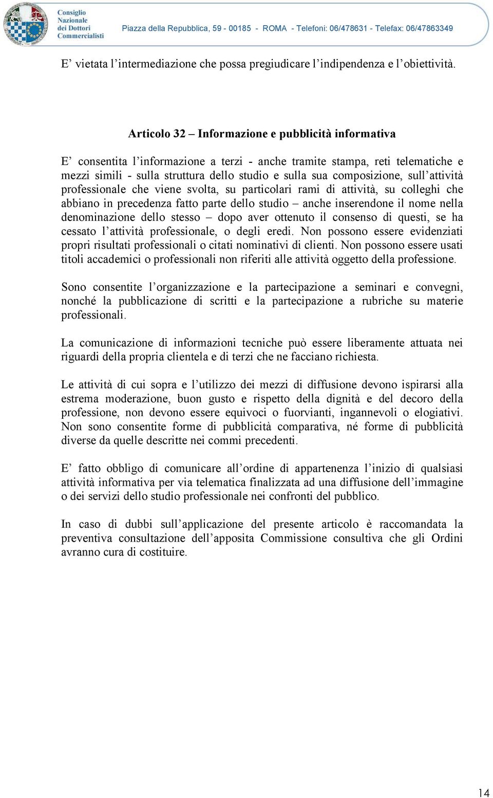 sull attività professionale che viene svolta, su particolari rami di attività, su colleghi che abbiano in precedenza fatto parte dello studio anche inserendone il nome nella denominazione dello