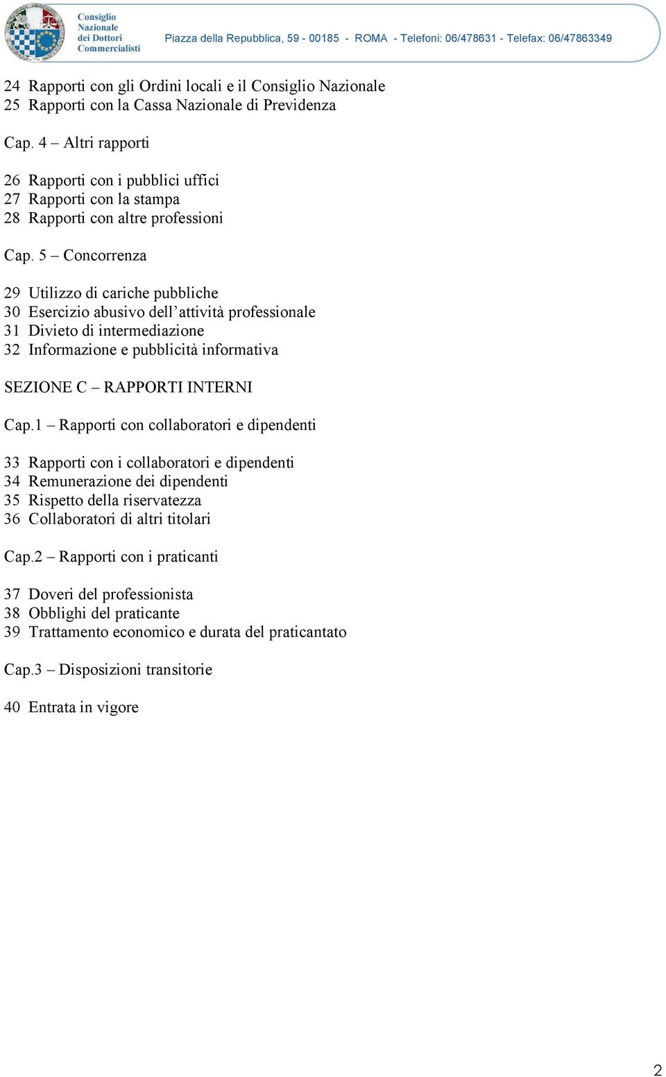 5 Concorrenza 29 Utilizzo di cariche pubbliche 30 Esercizio abusivo dell attività professionale 31 Divieto di intermediazione 32 Informazione e pubblicità informativa SEZIONE C RAPPORTI INTERNI Cap.