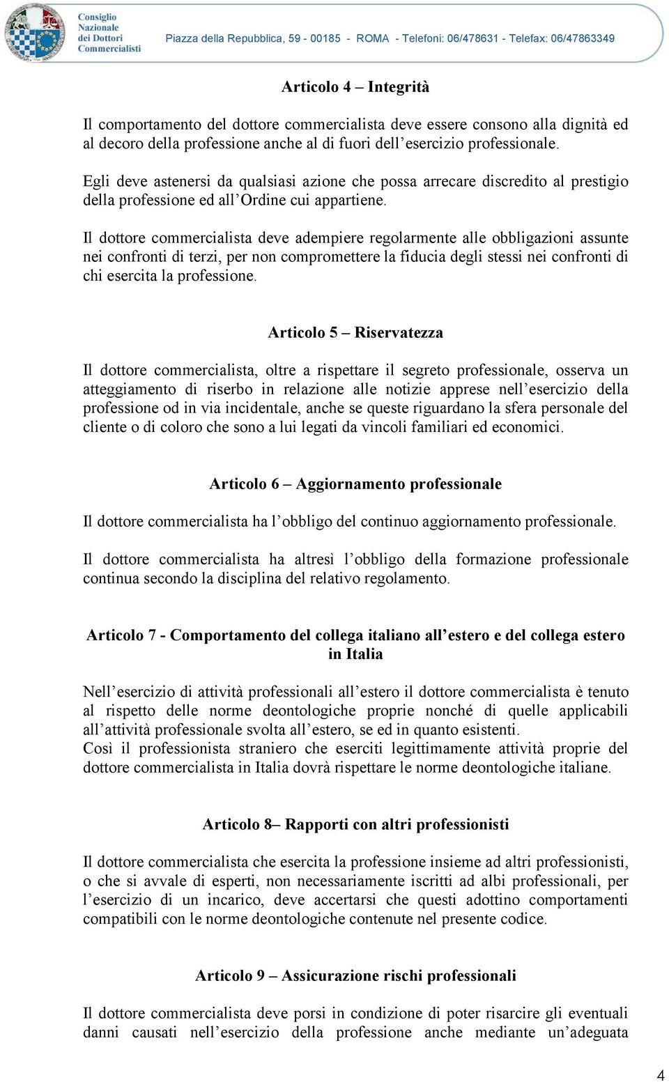 Il dottore commercialista deve adempiere regolarmente alle obbligazioni assunte nei confronti di terzi, per non compromettere la fiducia degli stessi nei confronti di chi esercita la professione.