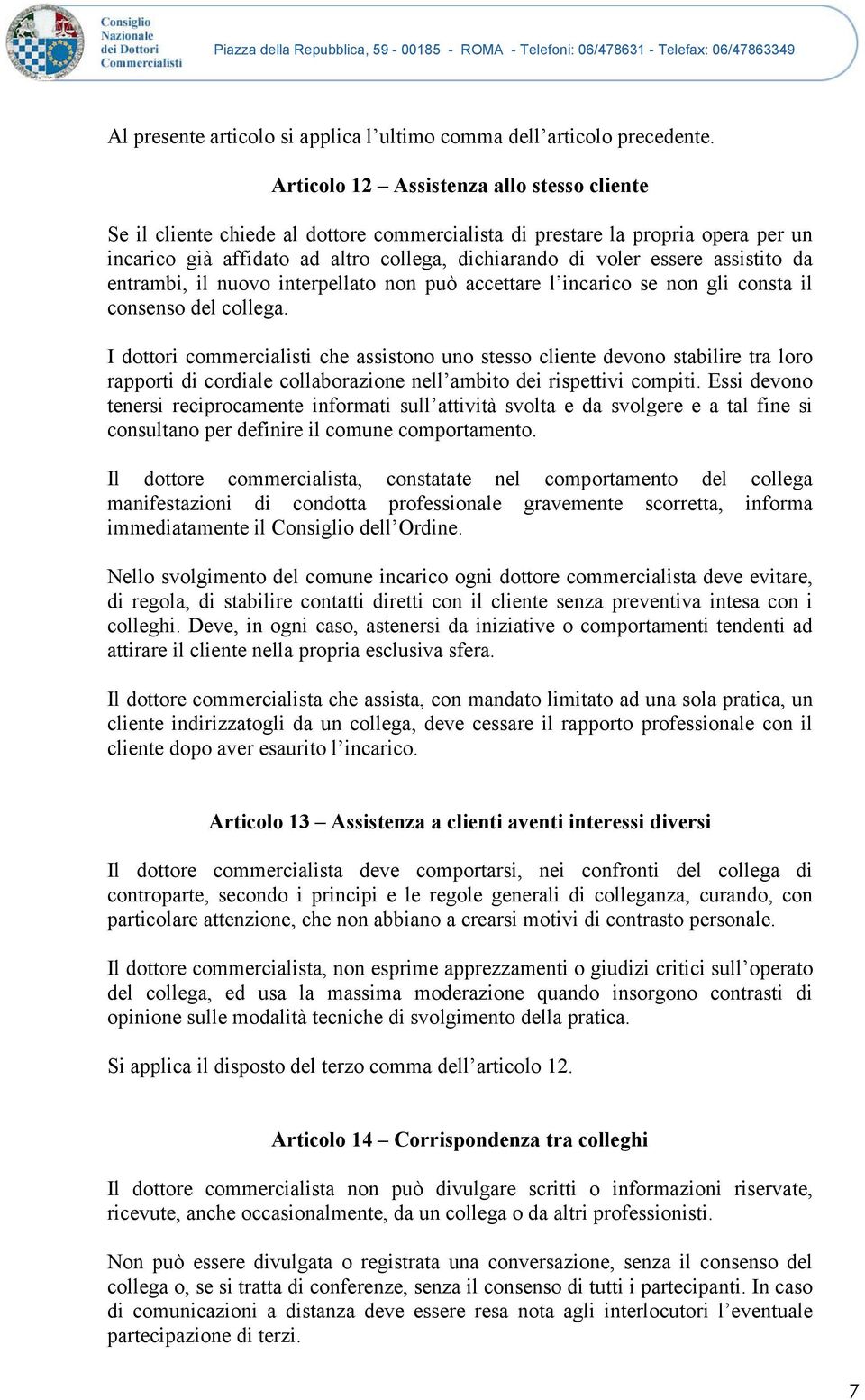 assistito da entrambi, il nuovo interpellato non può accettare l incarico se non gli consta il consenso del collega.