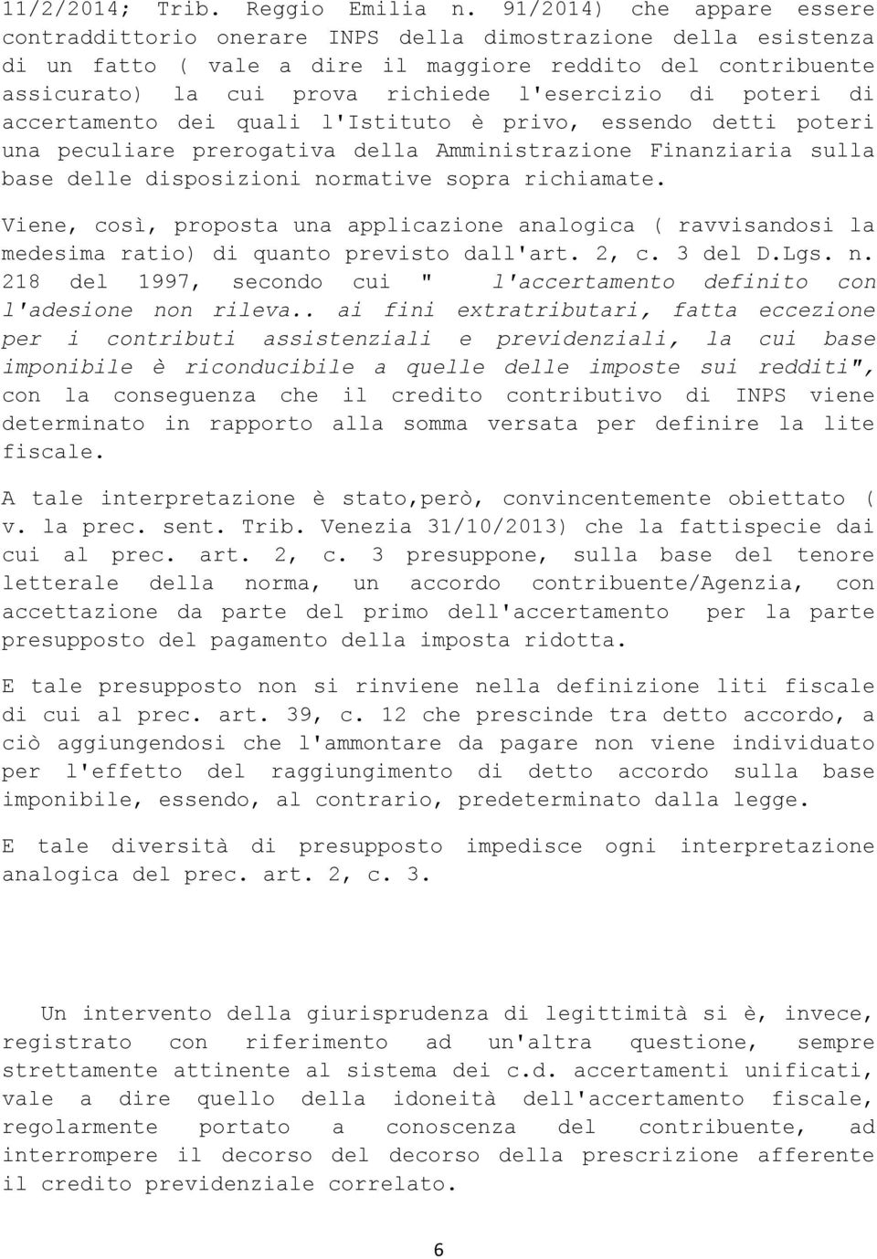 l'esercizio di poteri di accertamento dei quali l'istituto è privo, essendo detti poteri una peculiare prerogativa della Amministrazione Finanziaria sulla base delle disposizioni normative sopra