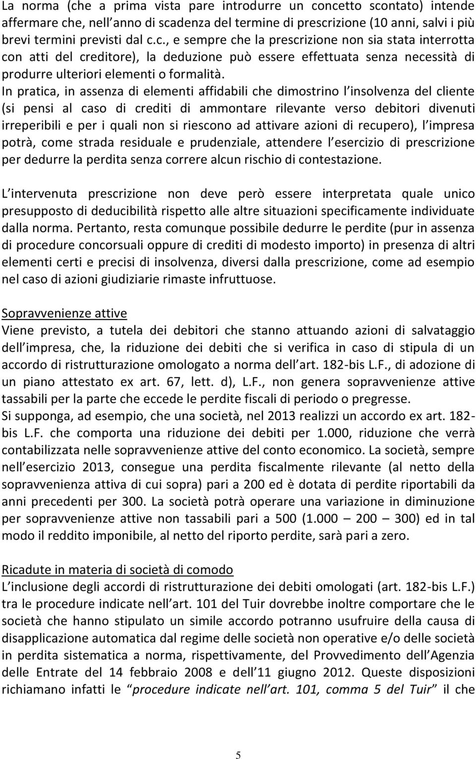 riescono ad attivare azioni di recupero), l impresa potrà, come strada residuale e prudenziale, attendere l esercizio di prescrizione per dedurre la perdita senza correre alcun rischio di