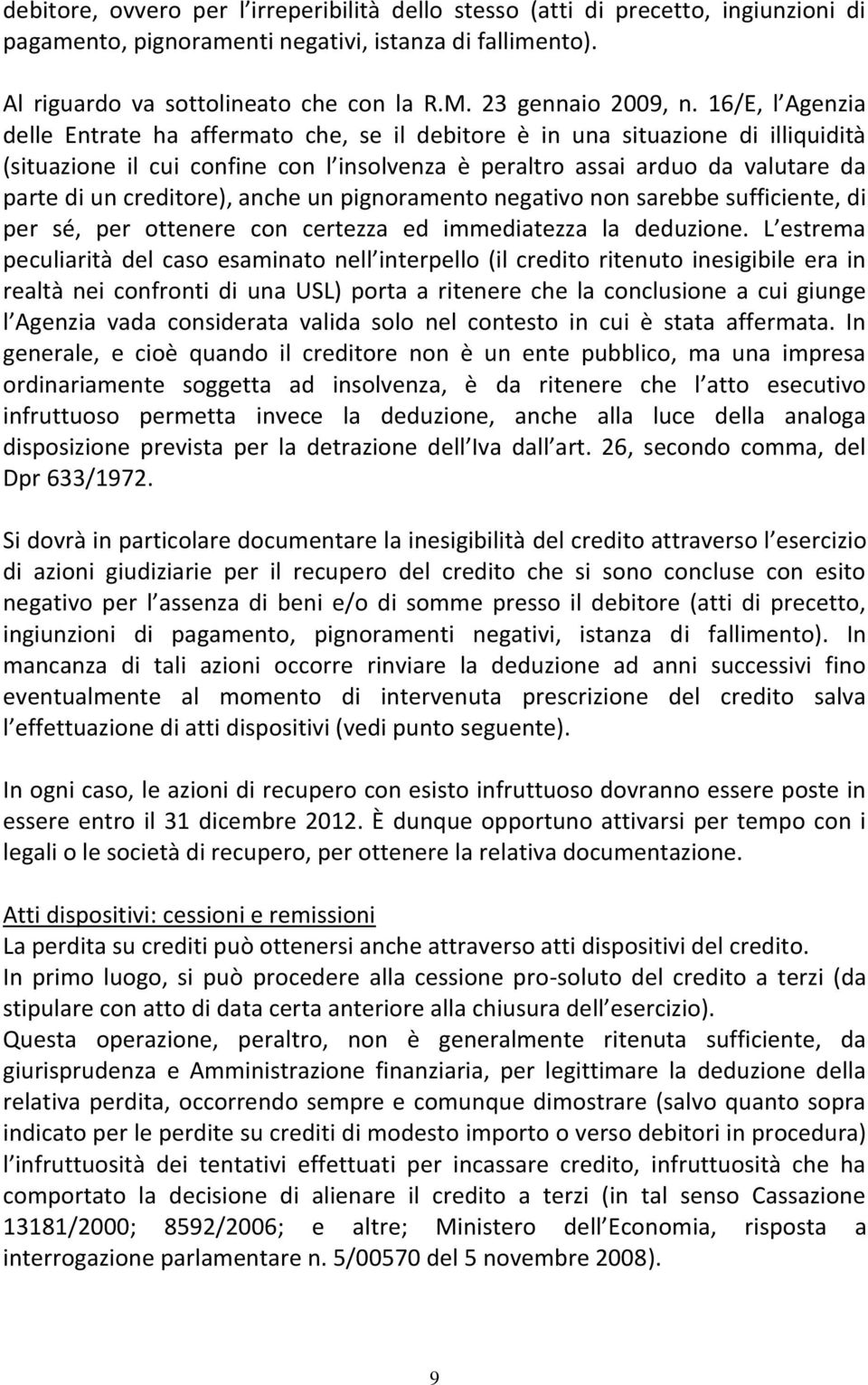 16/E, l Agenzia delle Entrate ha affermato che, se il debitore è in una situazione di illiquidità (situazione il cui confine con l insolvenza è peraltro assai arduo da valutare da parte di un