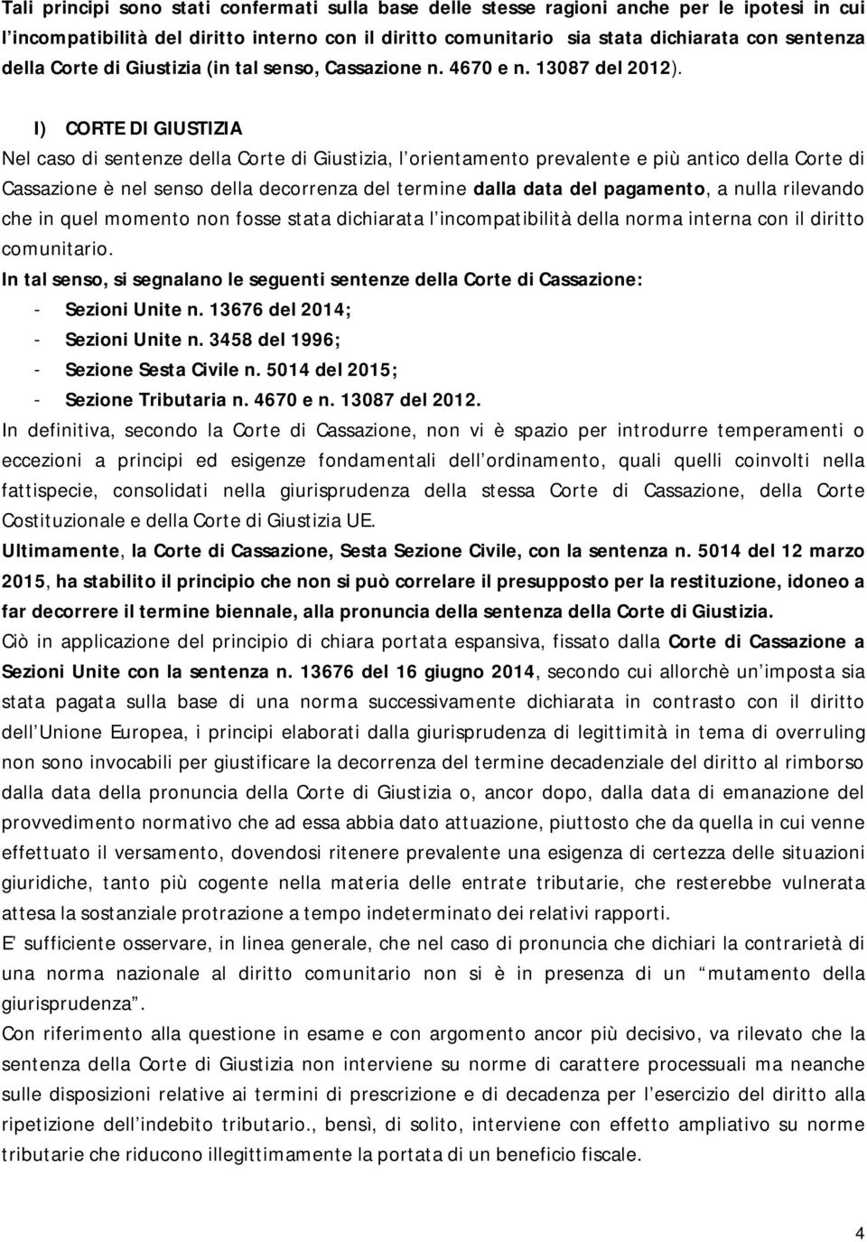 I) CORTE DI GIUSTIZIA Nel caso di sentenze della Corte di Giustizia, l orientamento prevalente e più antico della Corte di Cassazione è nel senso della decorrenza del termine dalla data del