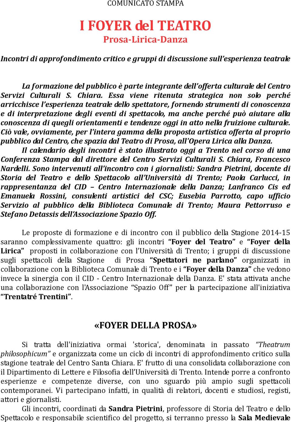 Essa viene ritenuta strategica non solo perché arricchisce l esperienza teatrale dello spettatore, fornendo strumenti di conoscenza e di interpretazione degli eventi di spettacolo, ma anche perché