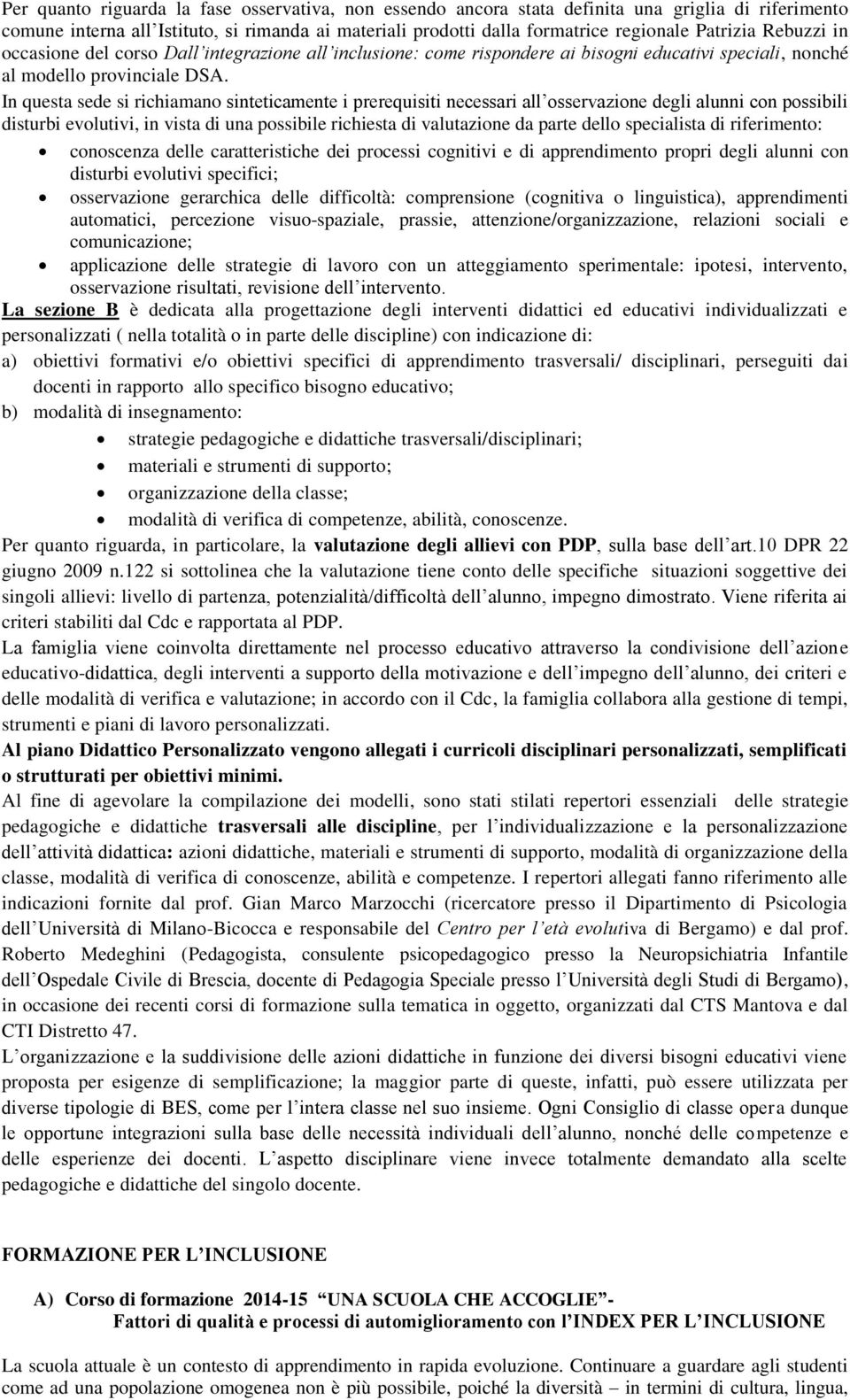 In questa sede si richiamano sinteticamente i prerequisiti necessari all osservazione degli alunni con possibili disturbi evolutivi, in vista di una possibile richiesta di valutazione da parte dello