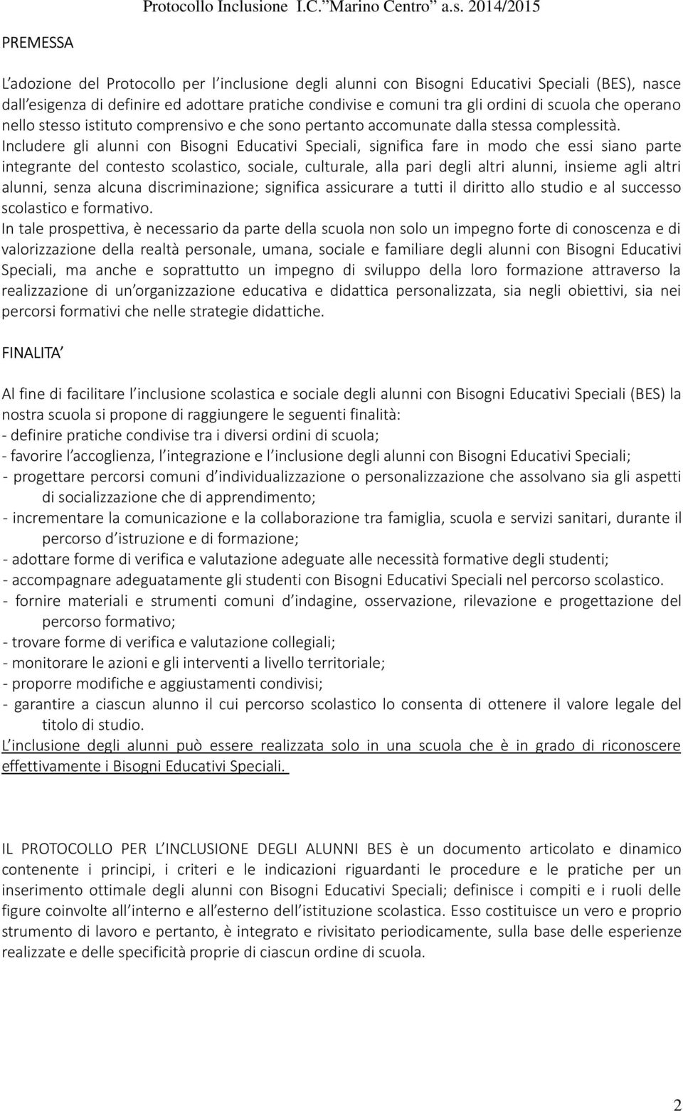 Includere gli alunni con Bisogni Educativi Speciali, significa fare in modo che essi siano parte integrante del contesto scolastico, sociale, culturale, alla pari degli altri alunni, insieme agli