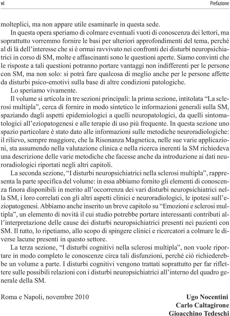 ormai ravvivato nei confronti dei disturbi neuropsichiatrici in corso di SM, molte e affascinanti sono le questioni aperte.