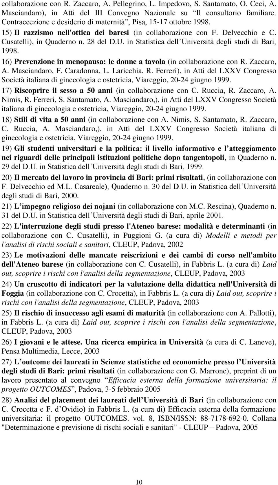 in Statistica dell Università degli studi di Bari, 1998. 16) Prevenzione in menopausa: le donne a tavola (in collaborazione con R. Zaccaro, A. Masciandaro, F. Caradonna, L. Laricchia, R.