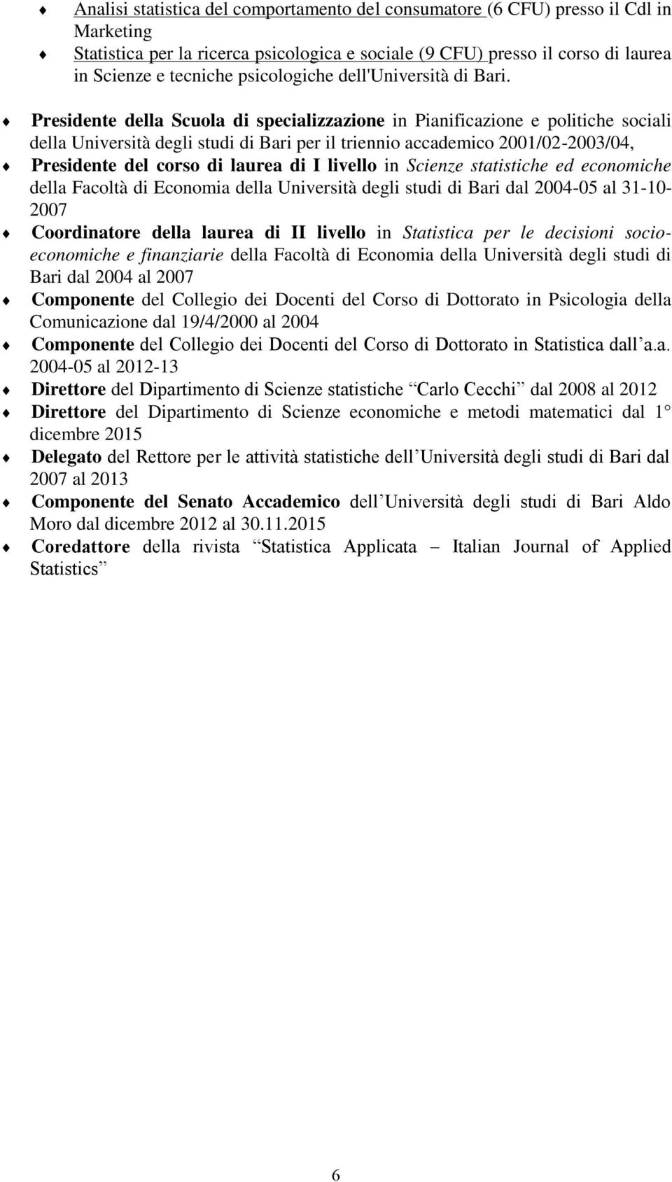 livello in Scienze statistiche ed della Facoltà di Economia della Università degli studi di Bari dal 2004-05 al 31-10- 2007 Coordinatore della laurea di II livello in Statistica per le decisioni