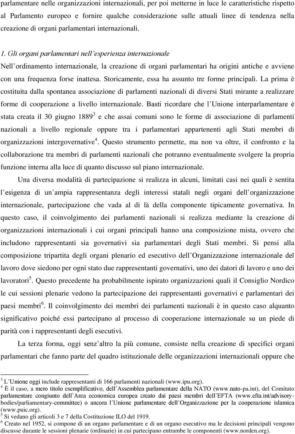 Gli organi parlamentari nell esperienza internazionale Nell ordinamento internazionale, la creazione di organi parlamentari ha origini antiche e avviene con una frequenza forse inattesa.