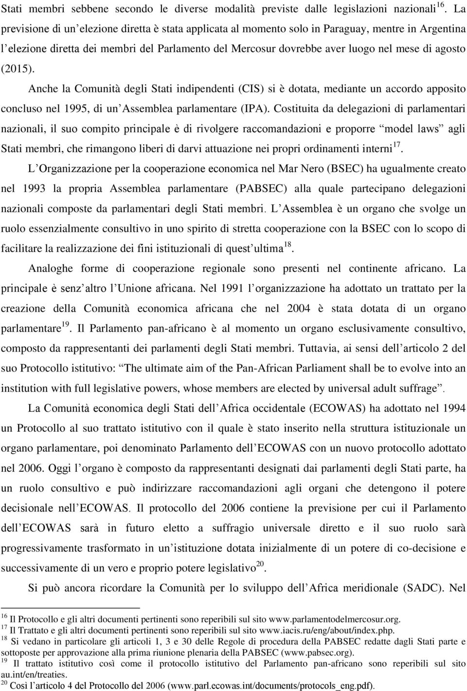 agosto (2015). Anche la Comunità degli Stati indipendenti (CIS) si è dotata, mediante un accordo apposito concluso nel 1995, di un Assemblea parlamentare (IPA).