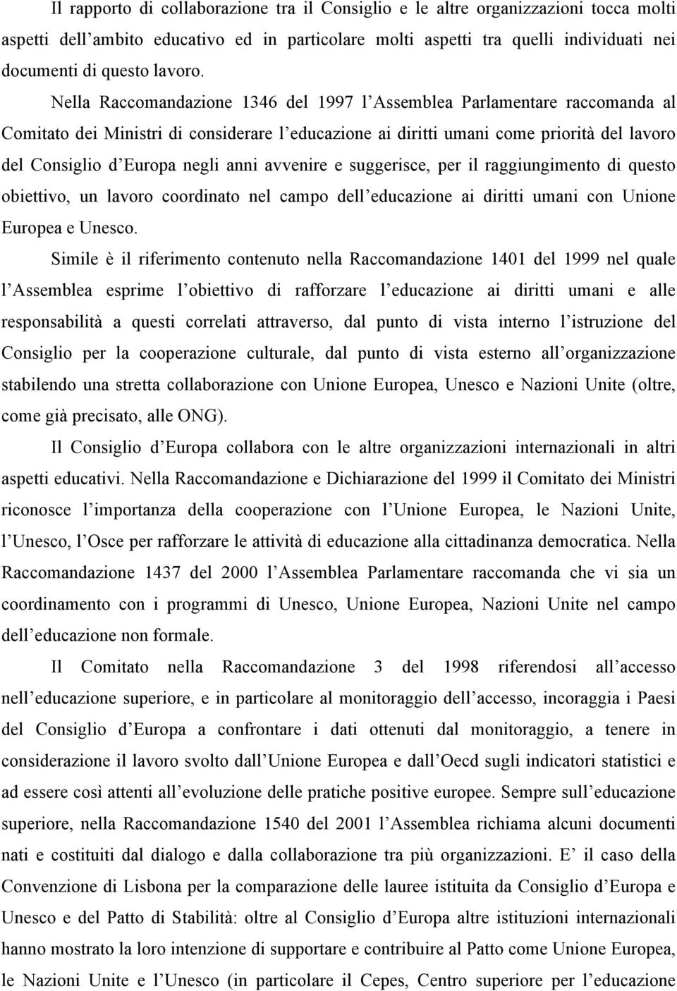 Nella Raccomandazione 1346 del 1997 l Assemblea Parlamentare raccomanda al Comitato dei Ministri di considerare l educazione ai diritti umani come priorità del lavoro del Consiglio d Europa negli