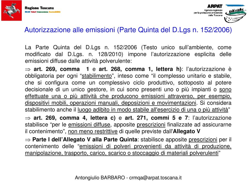 268, comma 1, lettera h): l autorizzazione è obbligatoria per ogni stabilimento, inteso come il complesso unitario e stabile, che si configura come un complessivo ciclo produttivo, sottoposto al