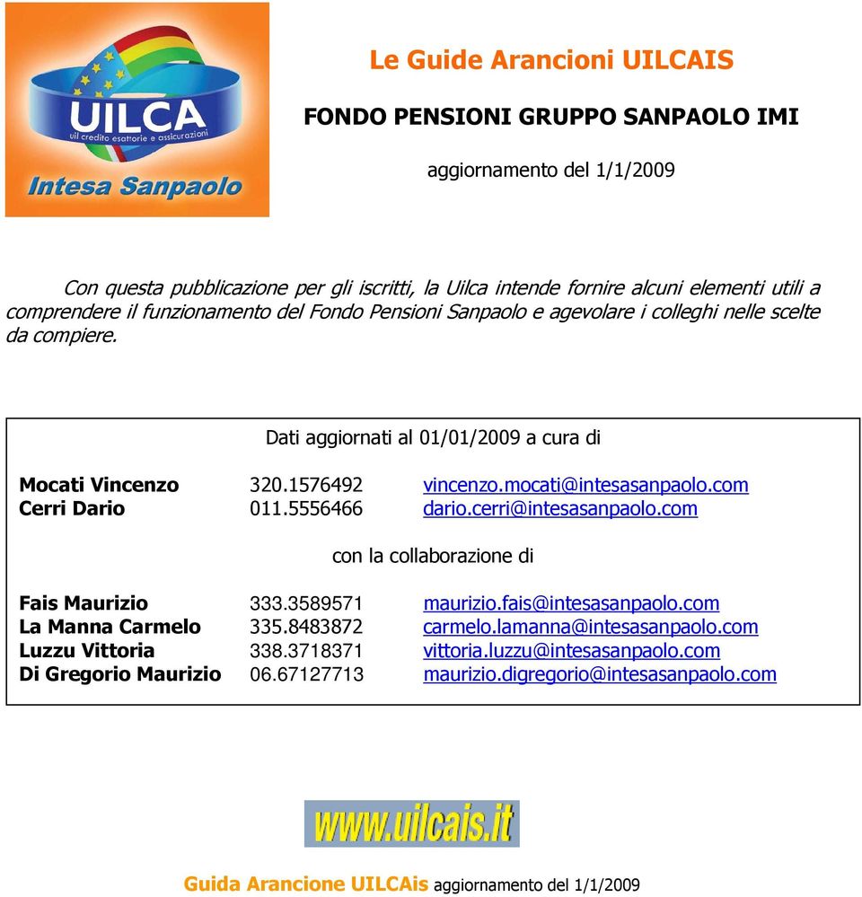 com Cerri Dario 011.5556466 dario.cerri@intesasanpaolo.com con la collaborazione di Fais Maurizio 333.3589571 maurizio.fais@intesasanpaolo.com La Manna Carmelo 335.8483872 carmelo.