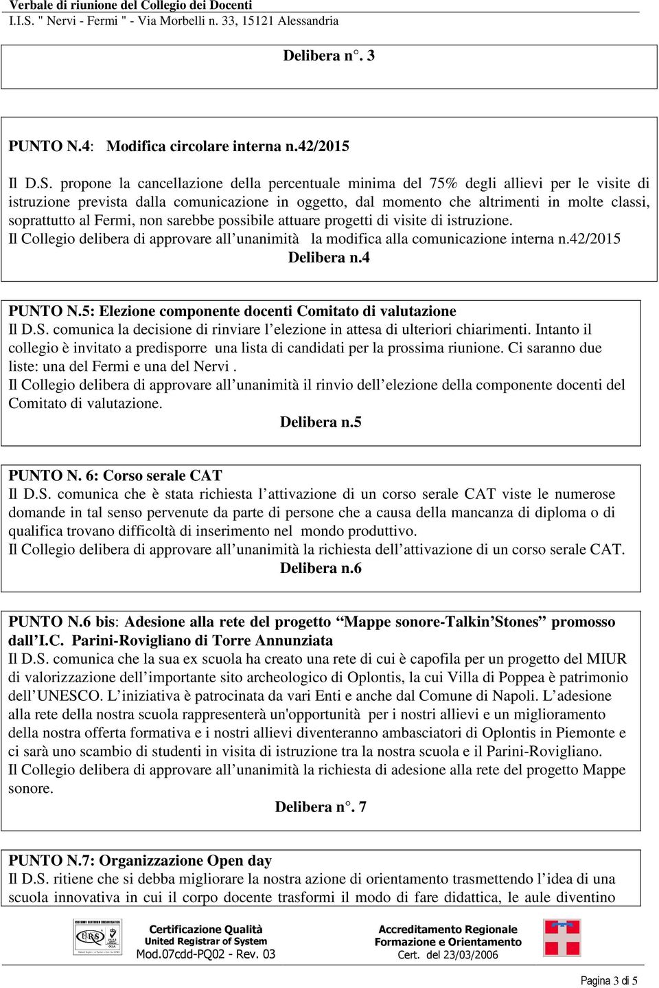 Fermi, non sarebbe possibile attuare progetti di visite di istruzione. Il Collegio delibera di approvare all unanimità la modifica alla comunicazione interna n.42/2015 Delibera n.4 PUNTO N.