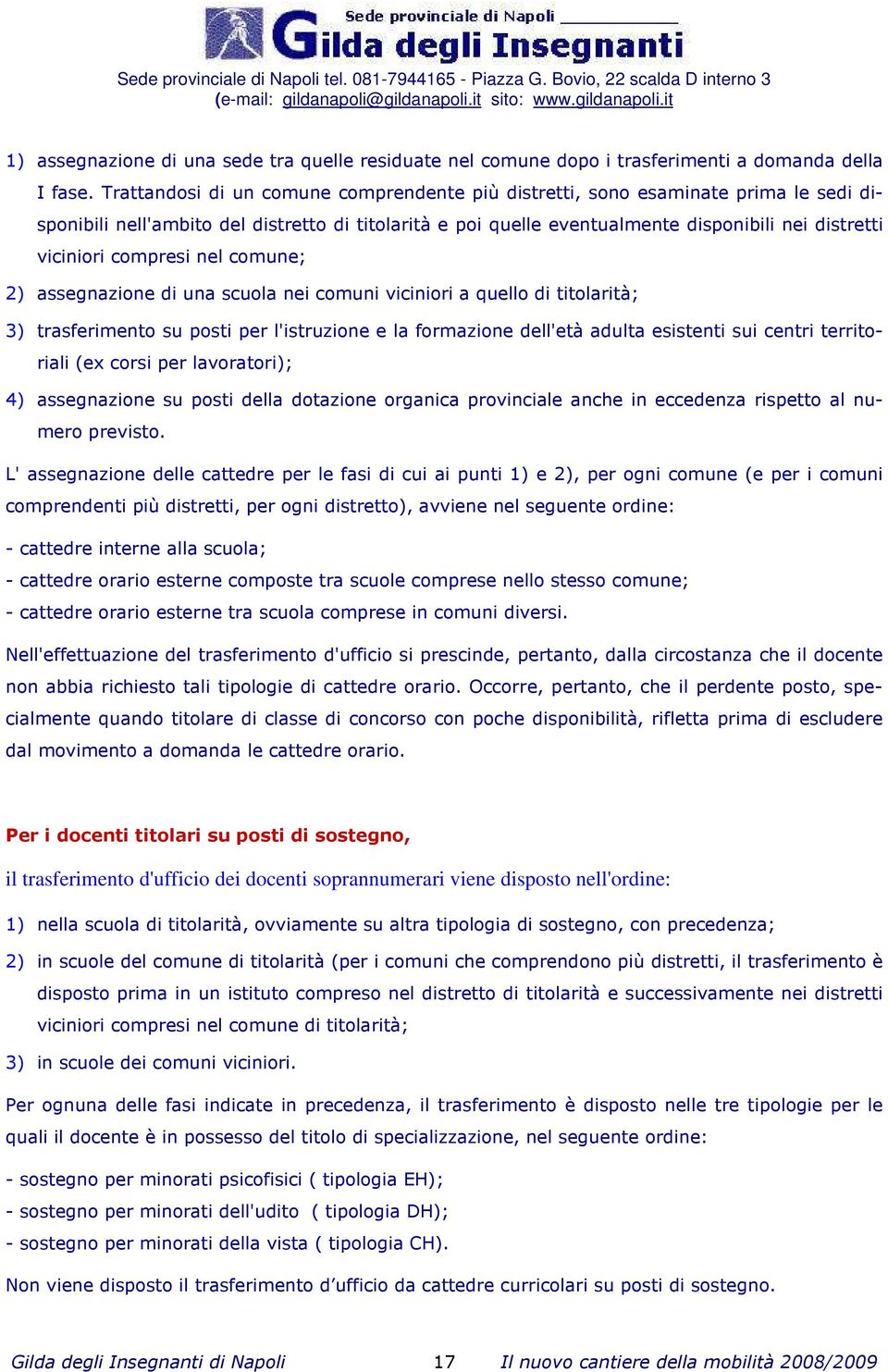 compresi nel comune; 2) assegnazione di una scuola nei comuni viciniori a quello di titolarità; 3) trasferimento su posti per l'istruzione e la formazione dell'età adulta esistenti sui centri