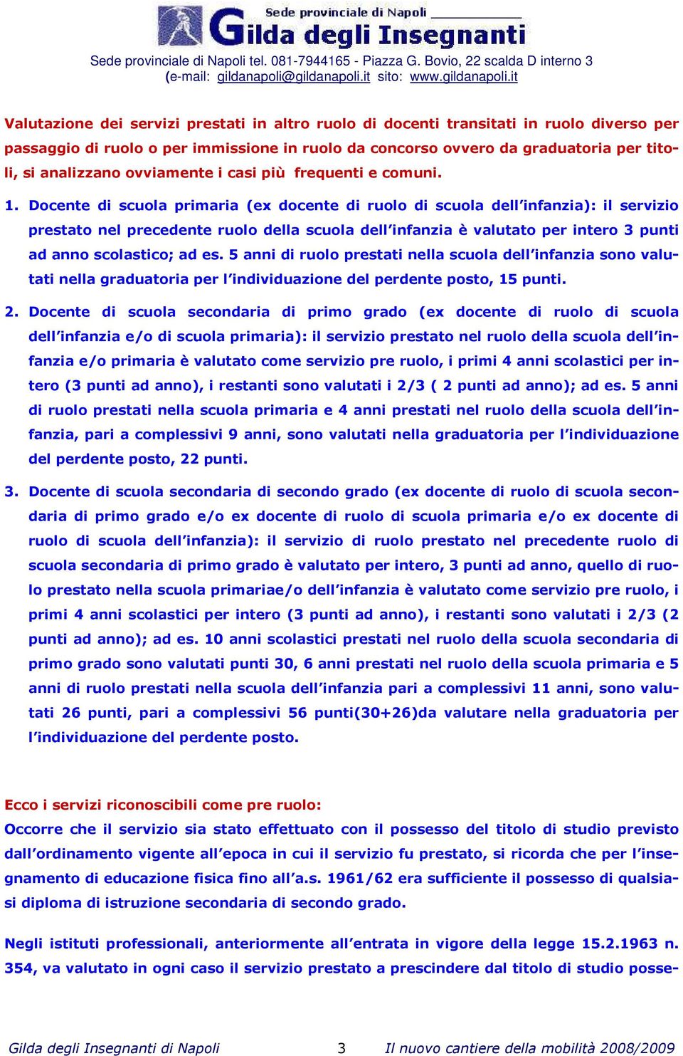 Docente di scuola primaria (ex docente di ruolo di scuola dell infanzia): il servizio prestato nel precedente ruolo della scuola dell infanzia è valutato per intero 3 punti ad anno scolastico; ad es.