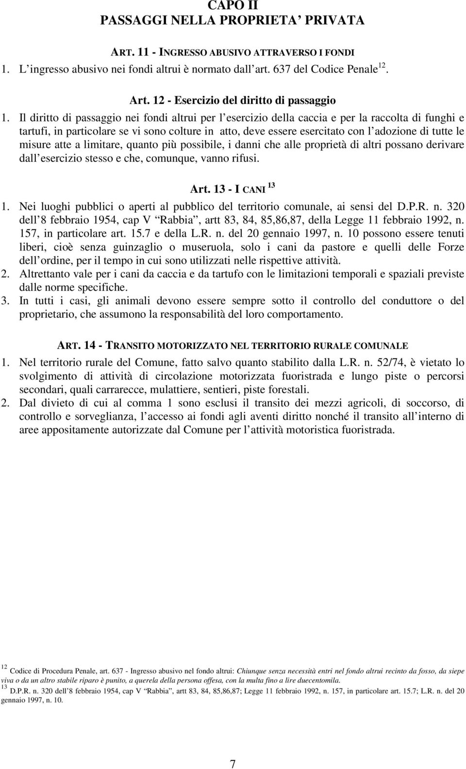 Il diritto di passaggio nei fondi altrui per l esercizio della caccia e per la raccolta di funghi e tartufi, in particolare se vi sono colture in atto, deve essere esercitato con l adozione di tutte