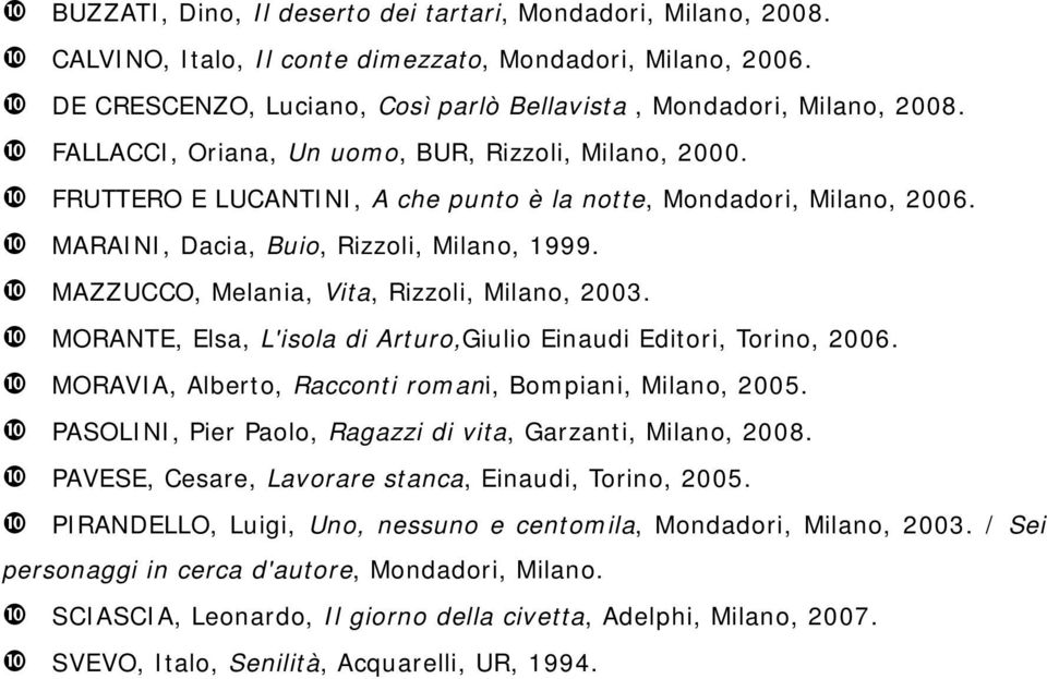 MAZZUCCO, Melania, Vita, Rizzoli, Milano, 2003. MORANTE, Elsa, L'isola di Arturo,Giulio Einaudi Editori, Torino, 2006. MORAVIA, Alberto, Racconti romani, Bompiani, Milano, 2005.