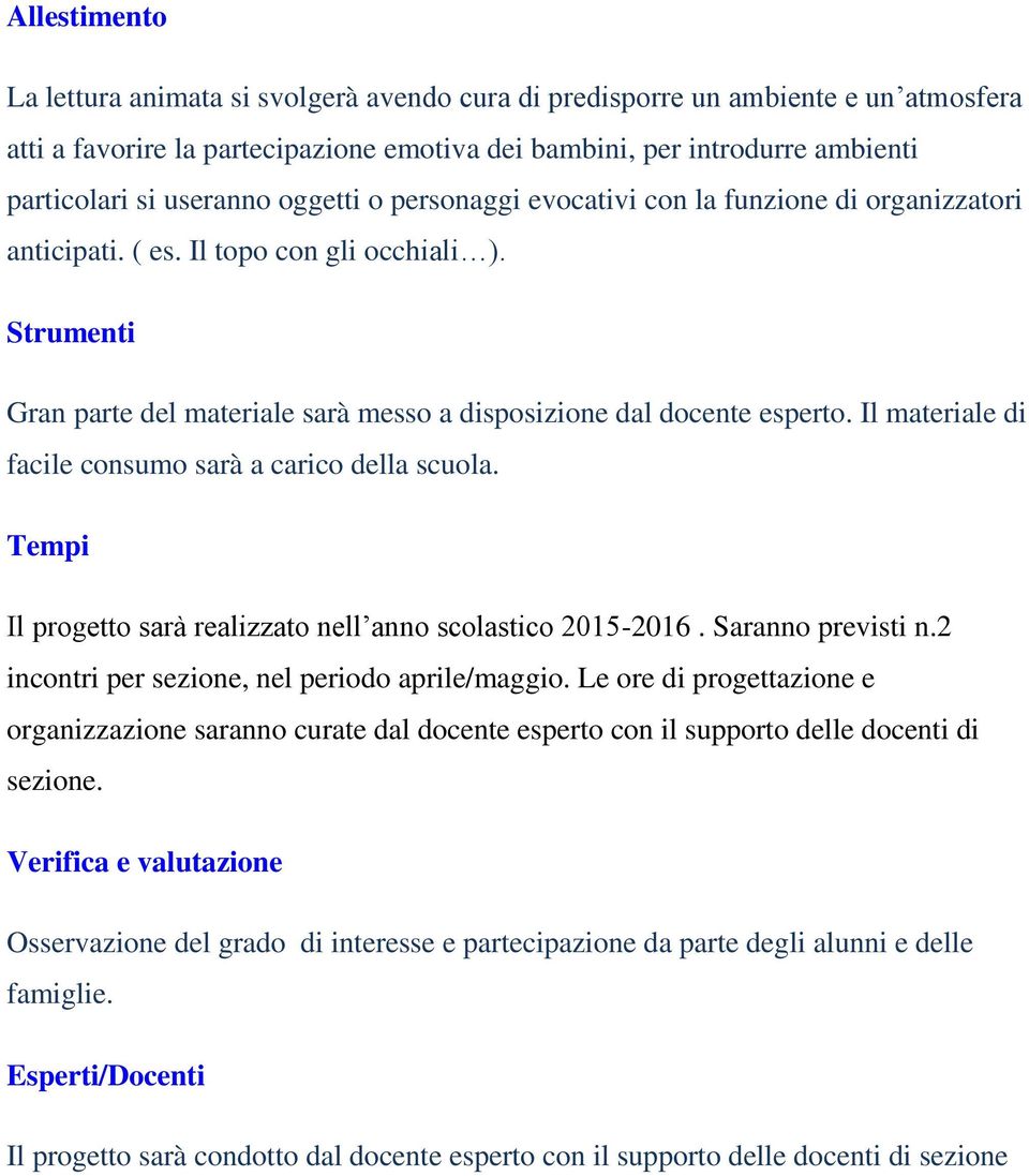 Il materiale di facile consumo sarà a carico della scuola. Tempi Il progetto sarà realizzato nell anno scolastico 2015-2016. Saranno previsti n.2 incontri per sezione, nel periodo aprile/maggio.