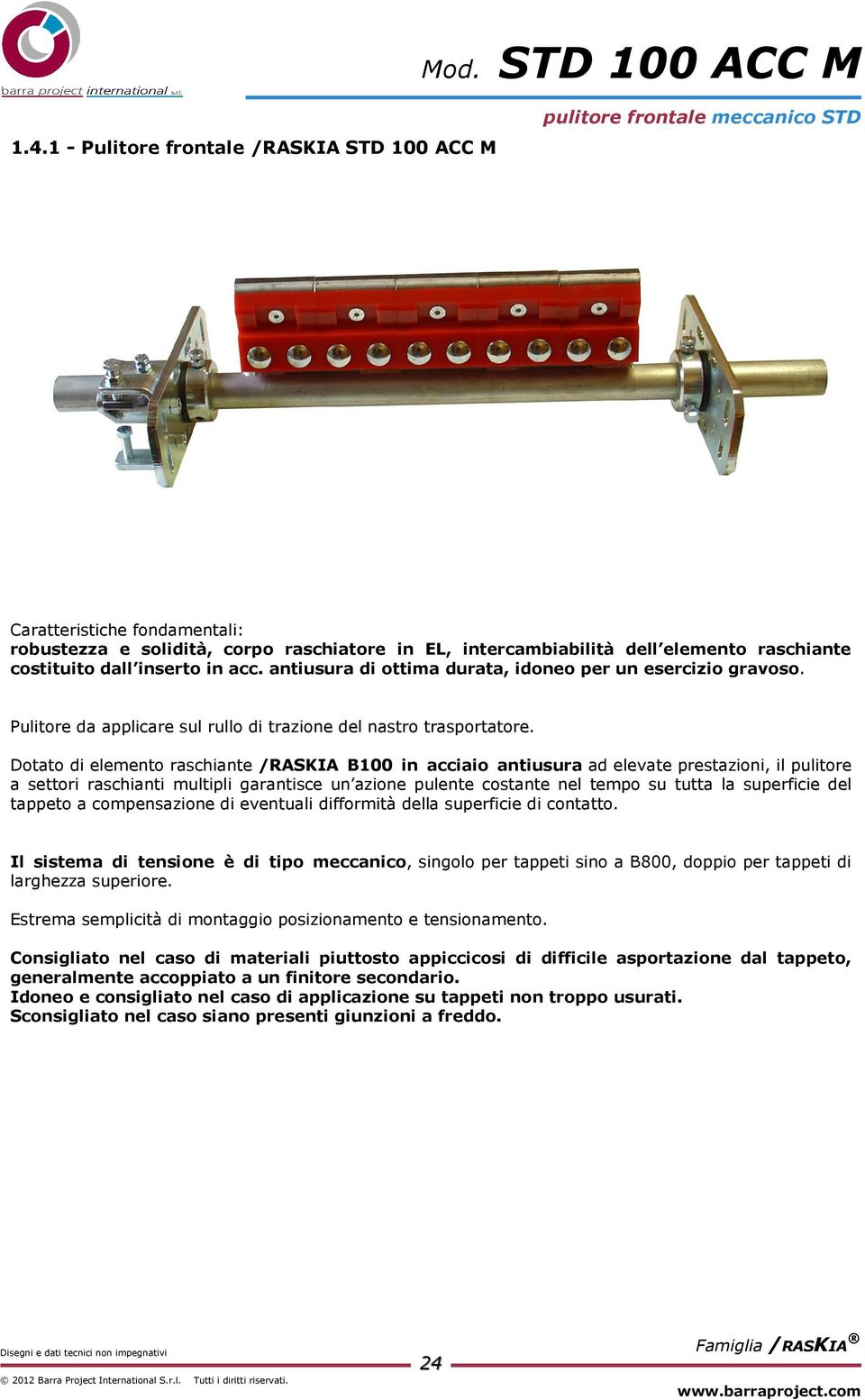 costituito dall inserto in acc. antiusura di ottima durata, idoneo per un esercizio gravoso. Pulitore da applicare sul rullo di trazione del nastro trasportatore.