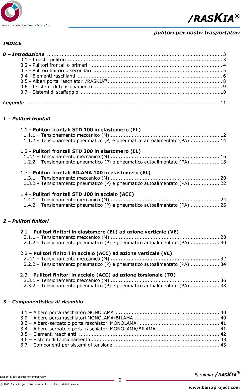 1 - Pulitori frontali STD 100 in elastomero (EL) 1.1.1 Tensionamento meccanico (M)... 12 1.1.2 Tensionamento pneumatico (P) e pneumatico autoalimentato (PA)... 14 1.