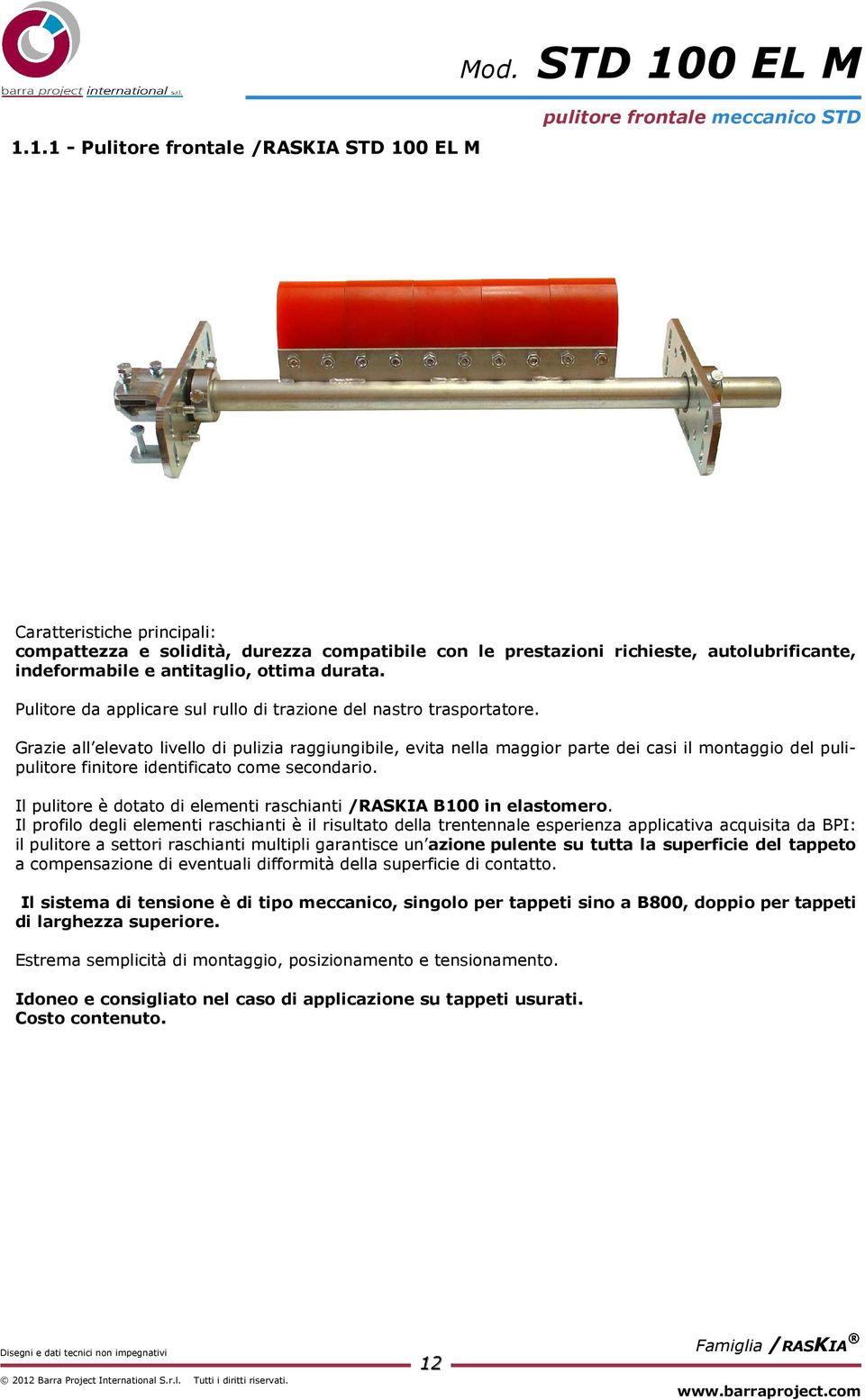 1.1 - Pulitore frontale /RASKIA STD 100 EL M pulitore frontale meccanico STD Caratteristiche principali: compattezza e solidità, durezza compatibile con le prestazioni richieste, autolubrificante,