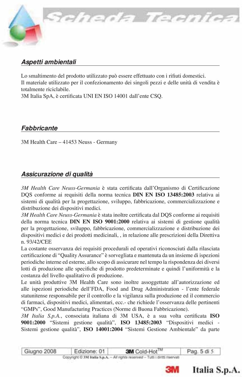 Fabbricante 3M Health Care 41453 Neuss - Germany Assicurazione di qualità 3M Health Care Neuss-Germania è stata certificata dall Organismo di Certificazione DQS conforme ai requisiti della norma