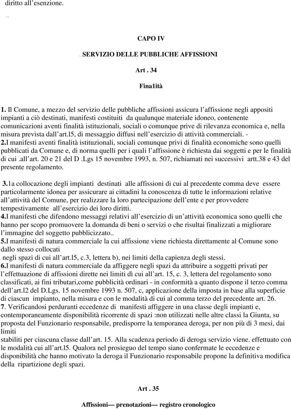 aventi finalità istituzionali, sociali o comunque prive di rilevanza economica e, nella misura prevista dall art.l5, di messaggio diffusi nell esercizio di attività commerciali. - 2.