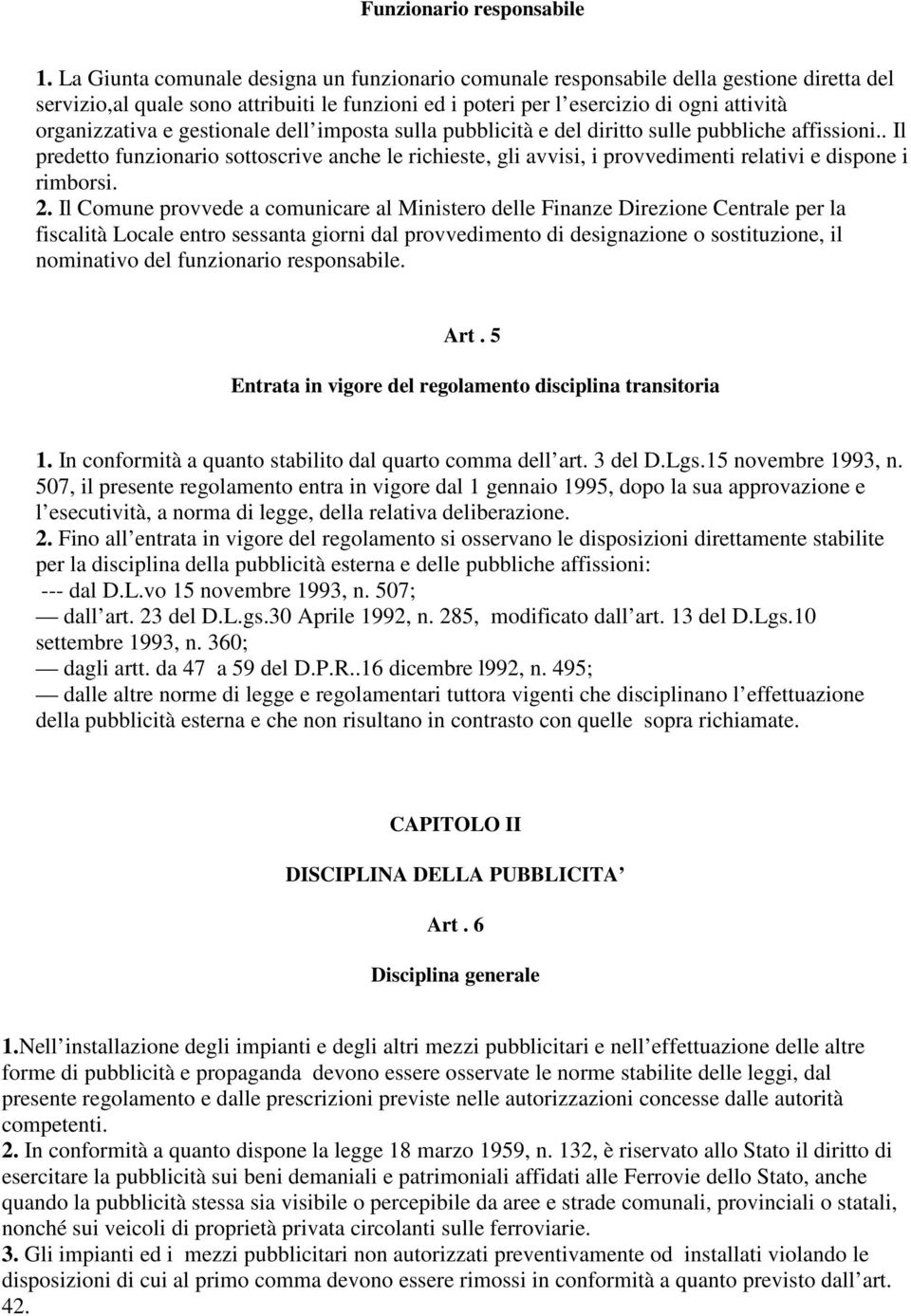 gestionale dell imposta sulla pubblicità e del diritto sulle pubbliche affissioni.. Il predetto funzionario sottoscrive anche le richieste, gli avvisi, i provvedimenti relativi e dispone i rimborsi.