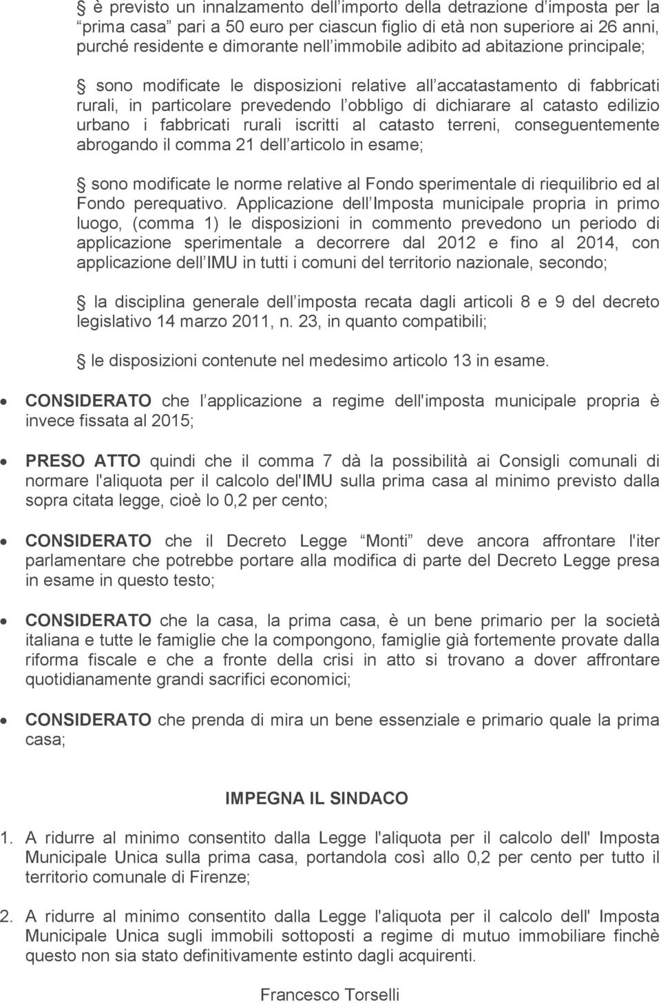 fabbricati rurali iscritti al catasto terreni, conseguentemente abrogando il comma 21 dell articolo in esame; sono modificate le norme relative al Fondo sperimentale di riequilibrio ed al Fondo