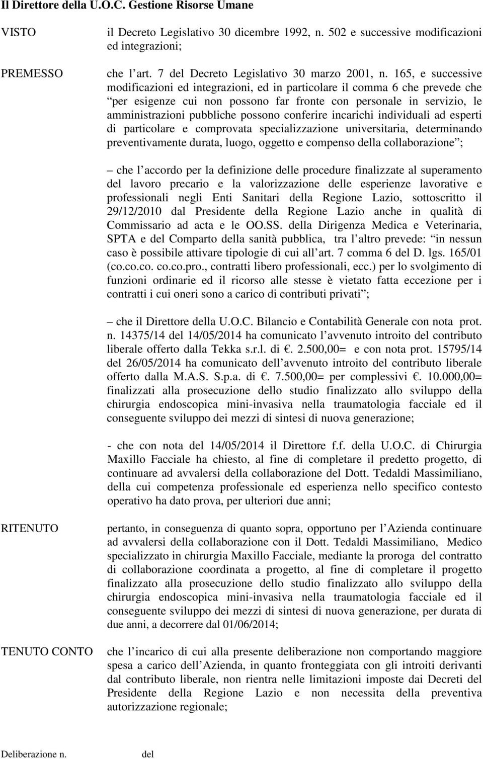 165, e successive modificazioni ed integrazioni, ed in particolare il comma 6 che prevede che per esigenze cui non possono far fronte con personale in servizio, le amministrazioni pubbliche possono