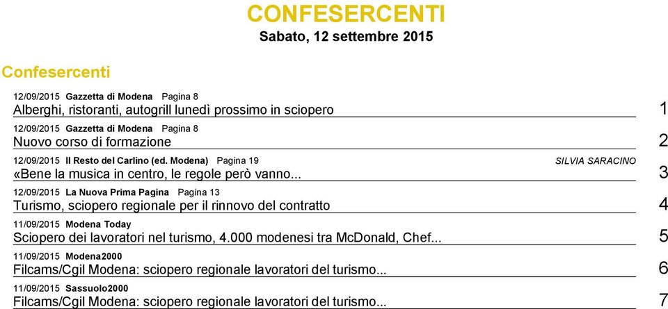 .. 3 12/09/2015 La Nuova Prima Pagina Pagina 13 Turismo, sciopero regionale per il rinnovo del contratto 4 11/09/2015 Modena Today Sciopero dei lavoratori nel turismo, 4.