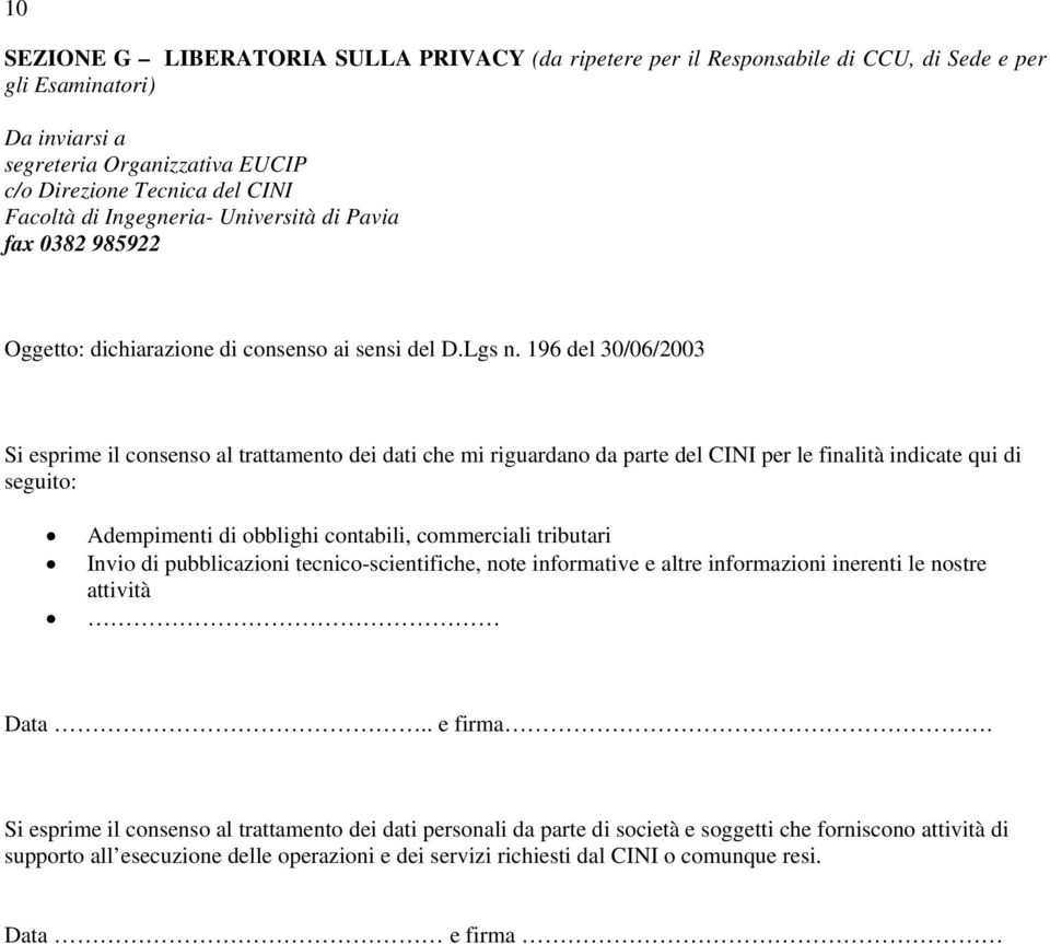 196 del 30/06/2003 Si esprime il consenso al trattamento dei dati che mi riguardano da parte del CINI per le finalità indicate qui di seguito: Adempimenti di obblighi contabili, commerciali tributari