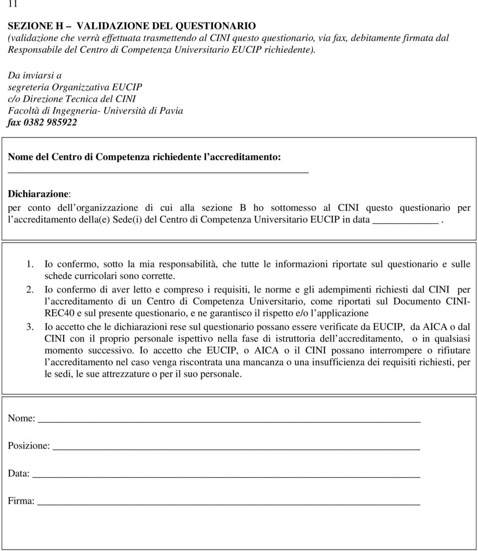 Da inviarsi a segreteria Organizzativa EUCIP c/o Direzione Tecnica del CINI Facoltà di Ingegneria- Università di Pavia fax 0382 985922 Nome del Centro di Competenza richiedente l accreditamento: