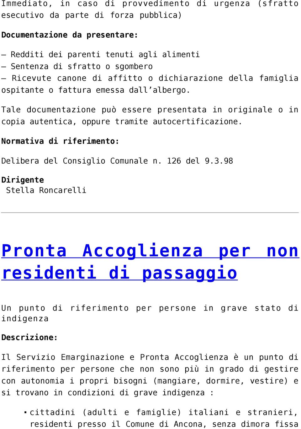 Tale documentazione può essere presentata in originale o in copia autentica, oppure tramite autocertificazione. Normativa di riferimento: Delibera del Consiglio Comunale n. 126 del 9.3.