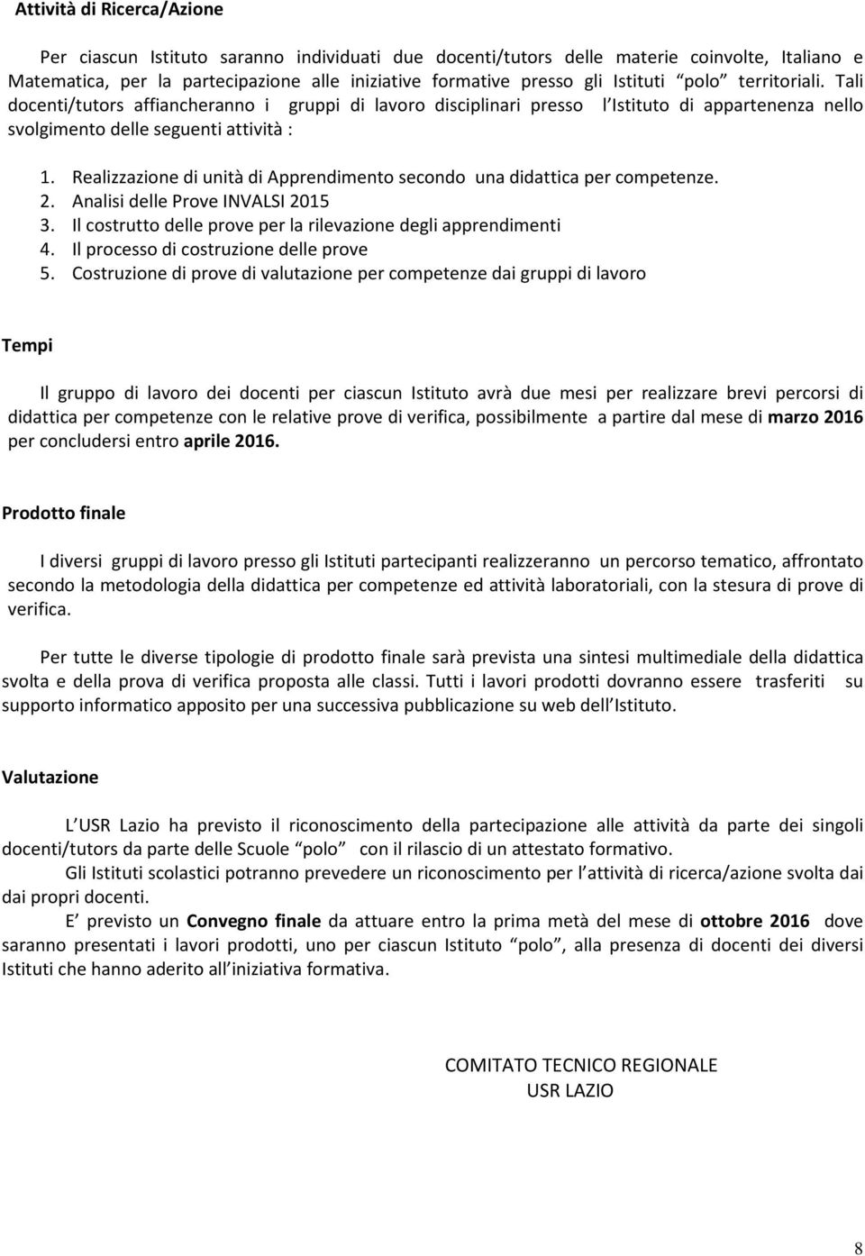 Realizzazione di unità di Apprendimento secondo una didattica per competenze. 2. Analisi delle Prove INVALSI 2015 3. Il costrutto delle prove per la rilevazione degli apprendimenti 4.