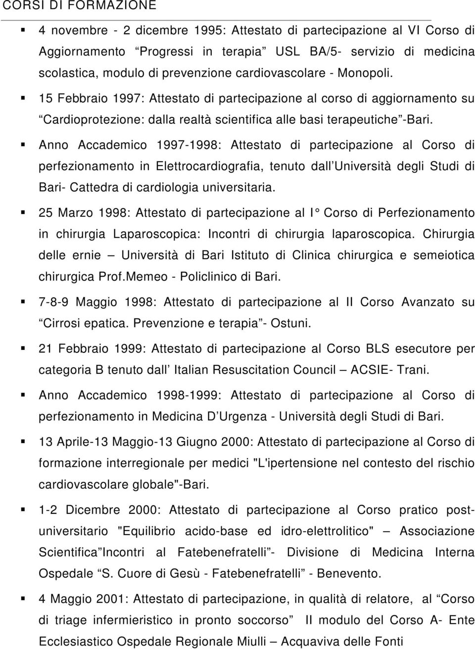 Anno Accademico 1997-1998: Attestato di partecipazione al Corso di perfezionamento in Elettrocardiografia, tenuto dall Università degli Studi di Bari- Cattedra di cardiologia universitaria.