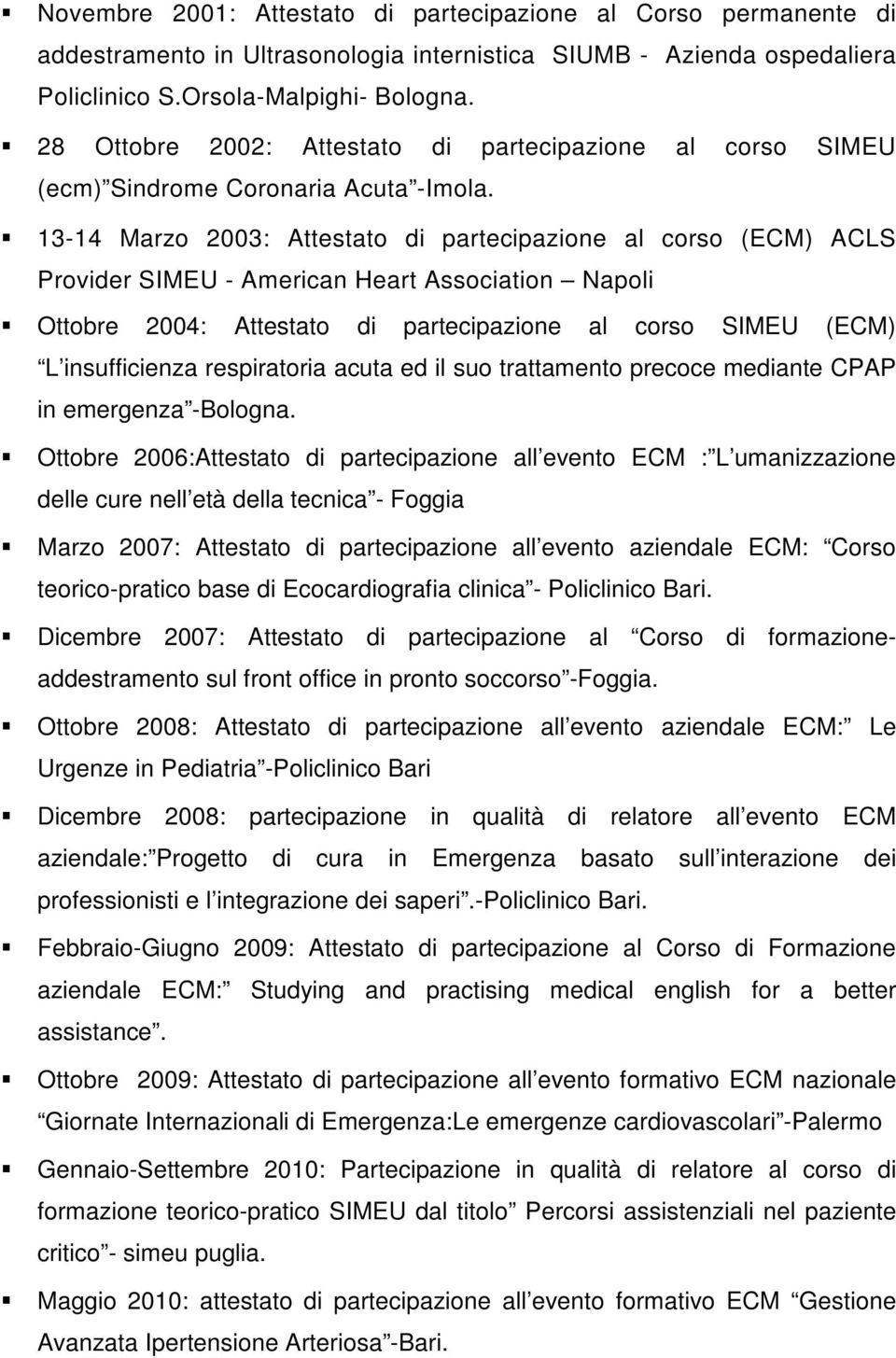 13-14 Marzo 2003: Attestato di partecipazione al corso (ECM) ACLS Provider SIMEU - American Heart Association Napoli Ottobre 2004: Attestato di partecipazione al corso SIMEU (ECM) L insufficienza