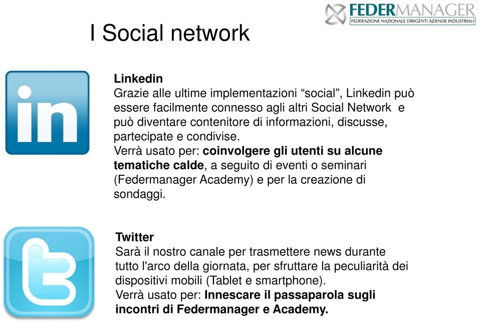 Verrà usato per: coinvolgere gli utenti su alcune tematiche calde, a seguito di eventi o seminari (Federmanager Academy) e per la creazione di sondaggi.