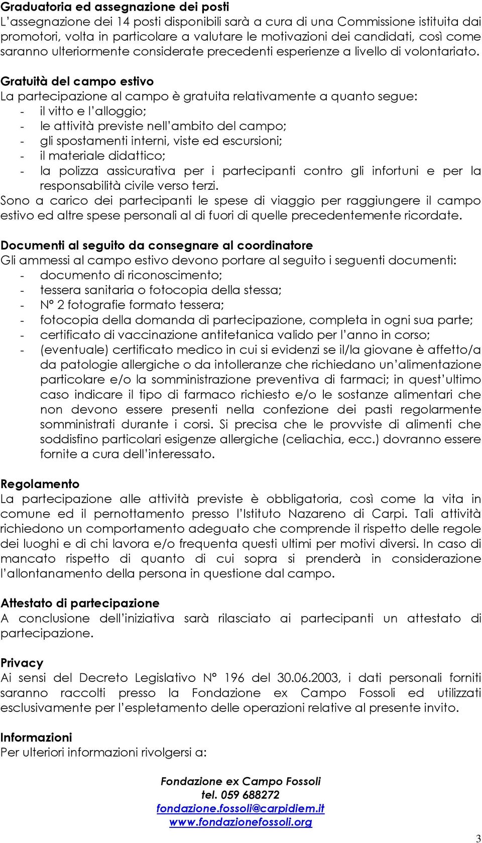 Gratuità del campo estivo La partecipazione al campo è gratuita relativamente a quanto segue: - il vitto e l alloggio; - le attività previste nell ambito del campo; - gli spostamenti interni, viste