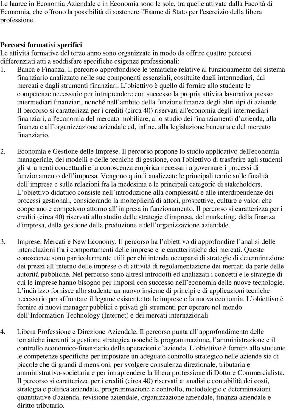 Percorsi formativi specifici Le attività formative del terzo anno sono organizzate in modo da offrire quattro percorsi differenziati atti a soddisfare specifiche esigenze professionali: 1.