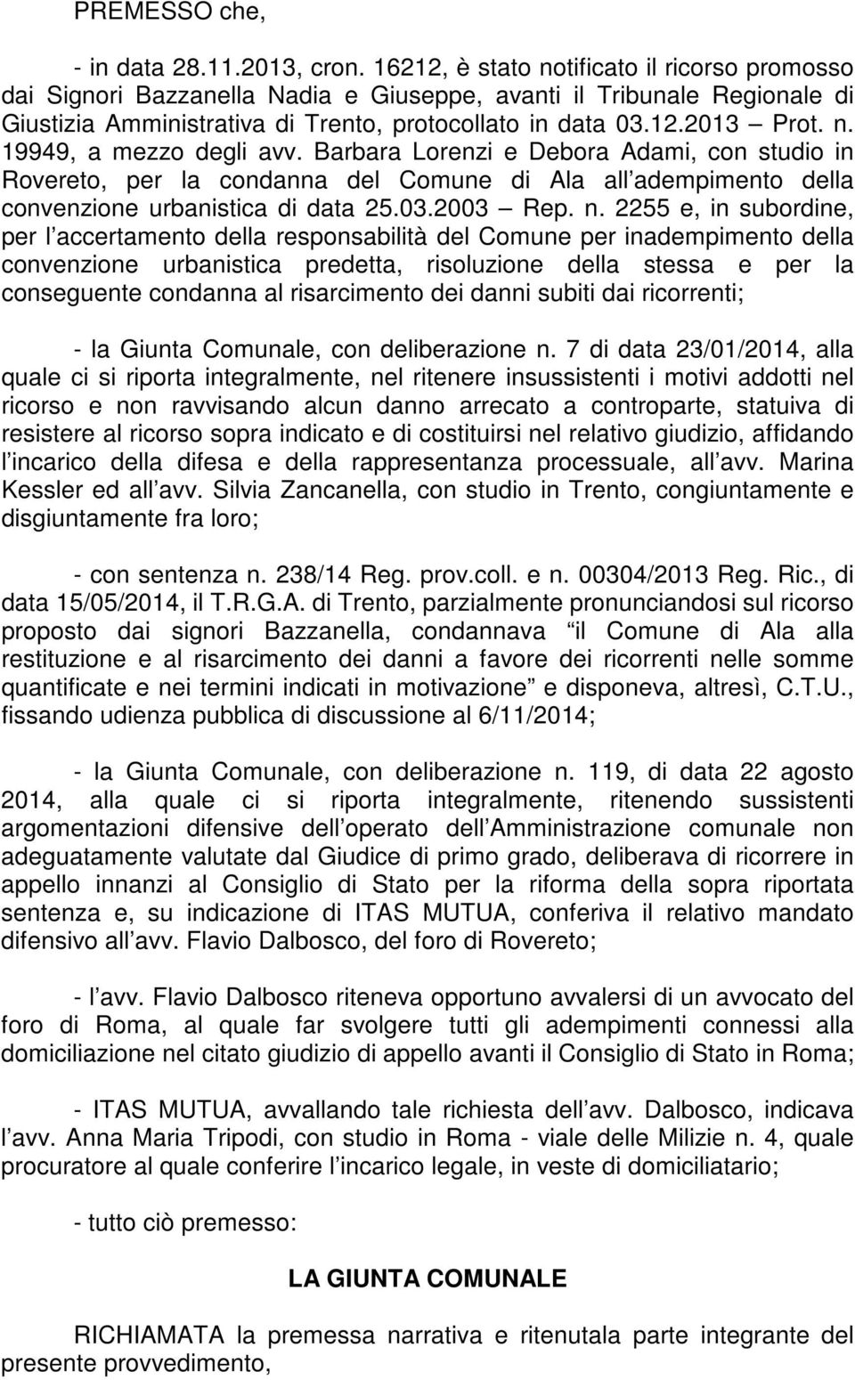 Barbara Lorenzi e Debora Adami, con studio in Rovereto, per la condanna del Comune di Ala all adempimento della convenzione urbanistica di data 25.03.2003 Rep. n.